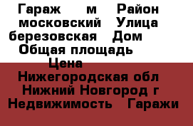 Гараж, 20 м² › Район ­ московский › Улица ­ березовская › Дом ­ 84 › Общая площадь ­ 20 › Цена ­ 60 000 - Нижегородская обл., Нижний Новгород г. Недвижимость » Гаражи   